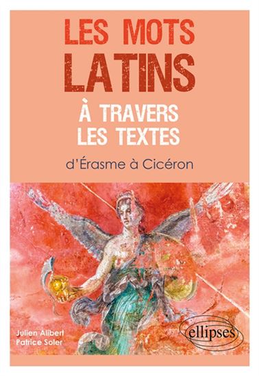 Les Mots latins à travers les textes : d&#39;Erasme à Cicéron - JULIEN ALIBERT - PATRICE SOLER
