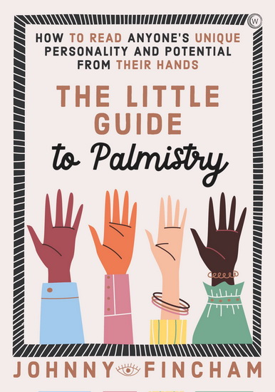 The Little Guide to Palmistry : How to Read Anyone&#39;s Unique Personality and Potential From Their Hands - JOHNNY FINCHAM