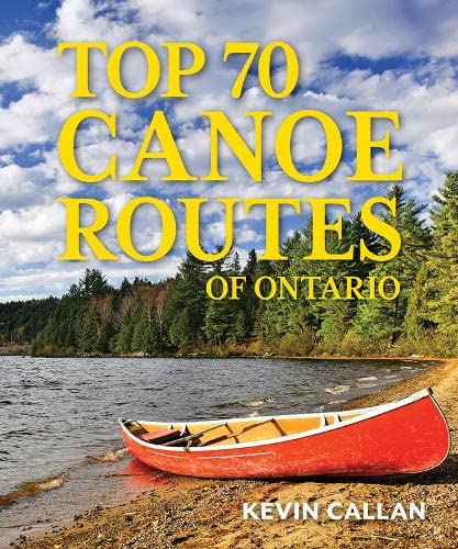 Top 70 Canoe Routes of Ontario - KEVIN CALLAN