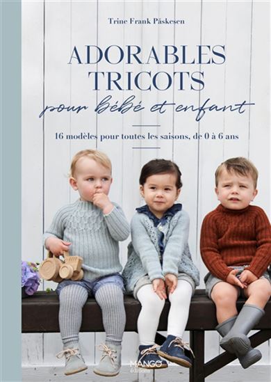 Adorables tricots pour bébé et enfant : 16 modèles pour toutes les saisons, de 0 à 6 ans - TRINE FRANK PASKESEN