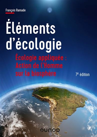 Éléments d'écologie : écologie appliquée : action de l'homme sur la biosphère N. éd. - FRANÇOIS RAMADE