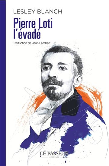 Pierre Loti, l'évadé - LESLEY BLANCH