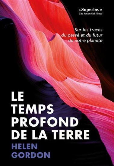 Le Temps profond de la Terre : sur les traces du passé et du futur de notre planète - HELEN GORDON