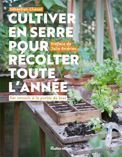 Cultiver en serre pour récolter toute l&#39;année : des conseils à la portée de tous - SÉBASTIEN CHAZAL