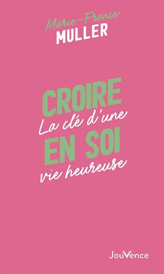 Croire en soi : la clé d'une vie heureuse N. éd. - MARIE-FRANCE MULLER