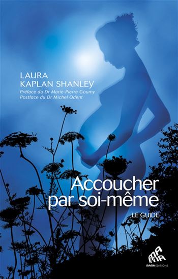 Accoucher par soi-même : le guide de la naissance non assistée N. éd. - LAURA SHANLEY