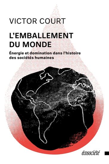 L&#39;Emballement du monde : énergie et domination dans l&#39;histoire des sociétés humaines - VICTOR COURT