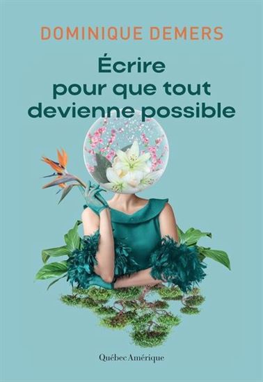 Écrire pour que tout devienne possible - DOMINIQUE DEMERS