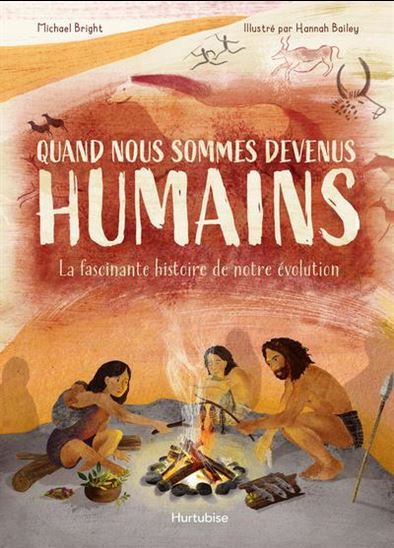 Quand nous sommes devenus humains : la fascinante histoire de notre évolution - MICHAEL BRIGHT - HANNAH BAILEY