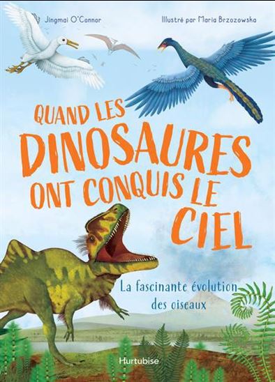 Quand les dinosaures ont conquis le ciel : la fascinante évolution des oiseaux - JINGMAI O’CONNOR - MARIA BRZOZOWSKA