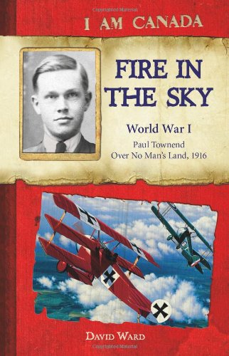 I Am Canada: Fire in the Sky: World War I - Paul Townend: Over No Man&#39;s Land 1916 - DAVID WARD