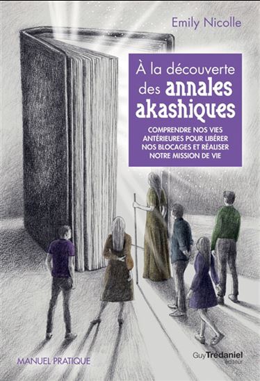 À la découverte des annales akashiques : comprendre nos vies antérieures pour libérer les blocages et réaliser notre mission de vie : manuel pratique - EMILY NICOLLE