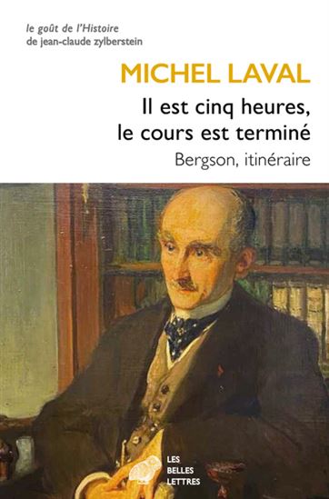 Il est cinq heures, le cours est terminé : Bergson, itinéraire d'un intellectuel - MICHEL LAVAL
