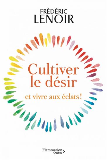 Cultiver le désir et vivre aux éclats - FRÉDÉRIC LENOIR