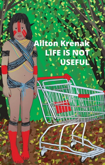 Life Is Not Useful - AILTON KRENAK - ALEX BROSTOFF