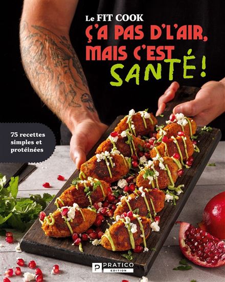 Le Fit Cook, ça pas d&#39;l&#39;air, mais c&#39;est santé ! 75 recettes simples et protéinées - JÉRÉMIE LATREILLE