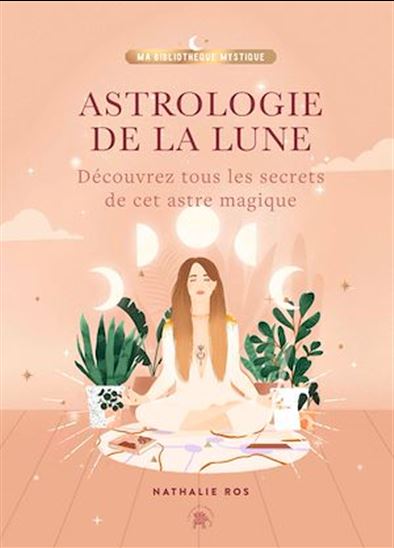Astrologie de la Lune : découvrez tous les secrets de cet astre magique - NATHALIE ROS - FLORINE LE RICHON