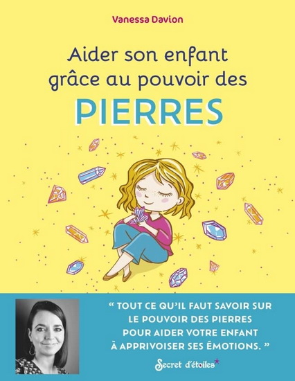 Aider son enfant grâce au pouvoir des pierres : pour aider mon enfant à apprivoiser ses émotions - VANESSA DAVION