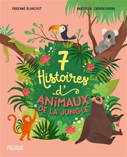7 histoires d'animaux de la jungle - FABIENNE BLANCHUT - ANASTAS ZABABASHKINA