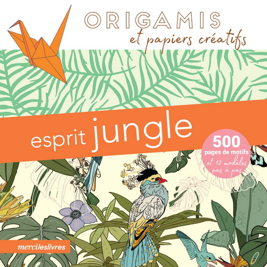 Esprit jungle : origamis et papiers créatifs : 500 pages de motifs et 12 modèles pas à pas - COLLECTIF