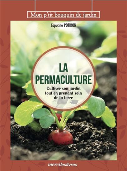 La Permaculture : cultiver son jardin tout en prenant soin de la terre - CAPUCINE POTIRON