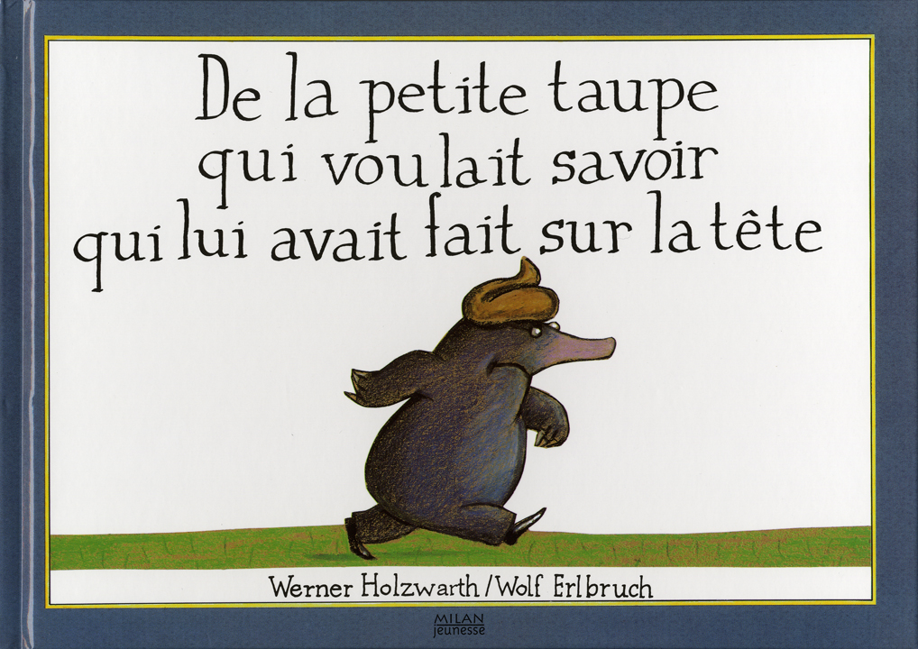 De la petite taupe qui voulait savoir qui lui avait fait sur la tête - WERNER HOLZWARTH - WOLF ERLBRUCH