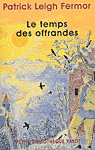 Le Temps des offrandes - PATRICK LEIGH FERMOR