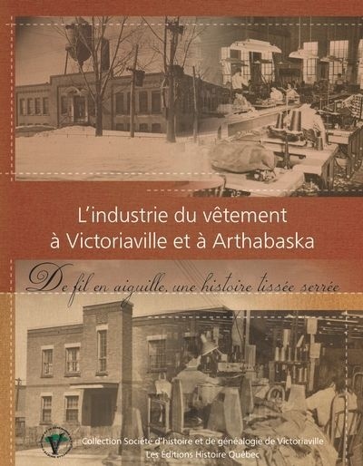 L&#39;Industrie du vêtement à Victoriaville et à Arthabaska : de fil en aiguille, une histoire tissée serrée - NOËL BOLDUC