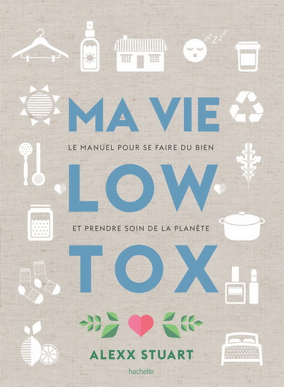 Ma vie low tox : le manuel pour se faire du bien et prendre soin de la planète - ALEXX STUART