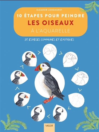 10 étapes pour peindre les oiseaux à l&#39;aquarelle : 25 espèces communes et exotiques - ELEANOR LONGHURST