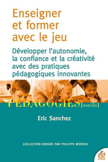 Enseigner et former par le jeu : levier pour développer la créativité, la confiance et les apprentissages - ERIC SANCHEZ