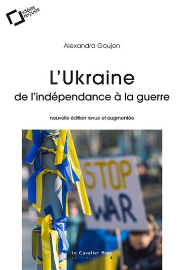 L&#39;Ukraine : de l&#39;indépendance à la guerre N. éd. - ALEXANDRA GOUJON