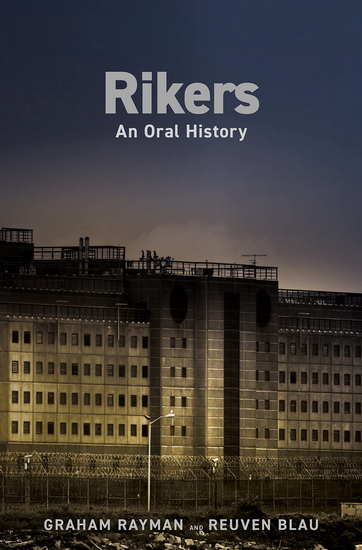 Rikers: An Oral History - GRAHAM RAYMAN - REUVEN BLAU