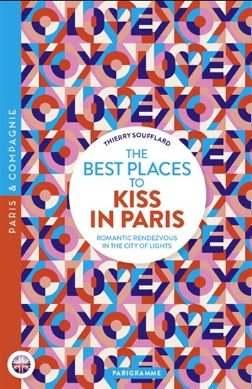 The Best places to kiss in Paris : romantic rendez-vous in the city of lights - THIERRY SOUFFLARD