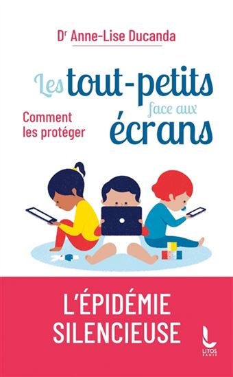 Les Tout-petits face aux écrans : comment les protéger - ANNE-LISE DUCANDA