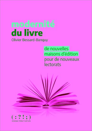 Modernité du livre : de nouvelles maisons d&#39;édition pour de nouveaux lectorats - OLIVIER BESSARD-BANQUY