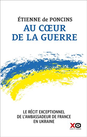 Au coeur de la guerre : le récit exceptionnel de l'ambassadeur de France en Ukraine - ETIENNE PONCINS