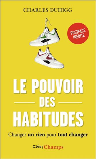 Le Pouvoir des habitudes : changer un rien pour tout changer N. éd. - CHARLES DUHIGG