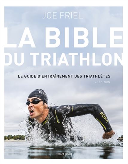 La Bible du triathlon : le guide d&#39;entraînement des triathlètes N. éd. - JOE FRIEL
