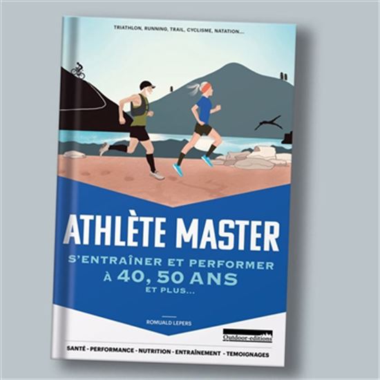 Athlète master : s&#39;entraîner et performer à 40, 50 ans et plus... : triathlon, running, trail, cyclisme, natation... - ROMUALD LEPERS