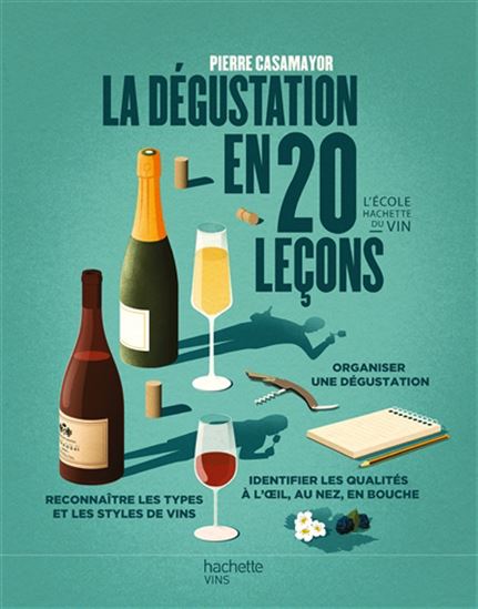 La Dégustation en 20 leçons : organiser une dégustation, reconnaître les types et les styles de vins, identifier les qualités à l&#39;oeil, au nez, en bouche - PIERRE CASAMAYOR