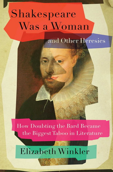 Shakespeare Was a Woman and Other Heresies - ELIZABETH WINKLER