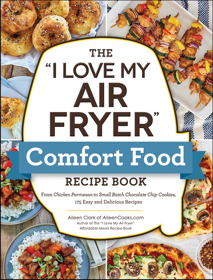 "I Love My Air Fryer" Comfort Food Recipe Book - AILEEN CLARK