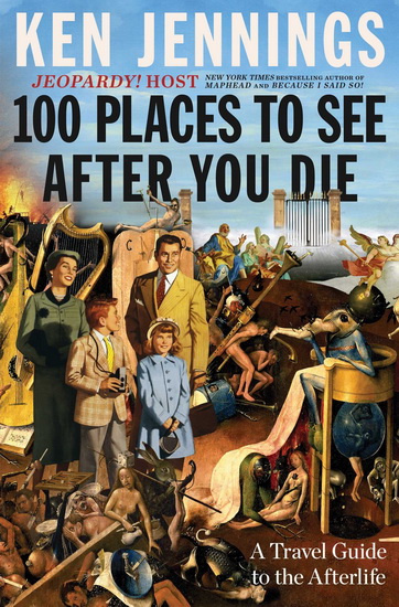 100 Places to See After You Die : A Travel Guide to the Afterlife - KEN JENNINGS