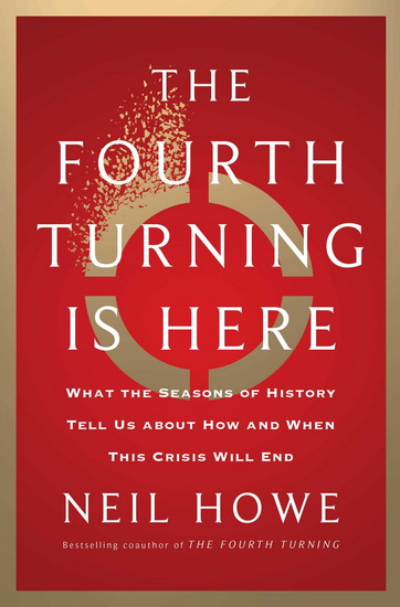 Fourth Turning Is Here : What the Seasons of History Tell Us about How and When This Crisis Will End - NEIL HOWE