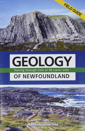 Geology of Newfoundland Field Guide: Touring Through Time at 48 Scenic Sites - MARTHA HILD