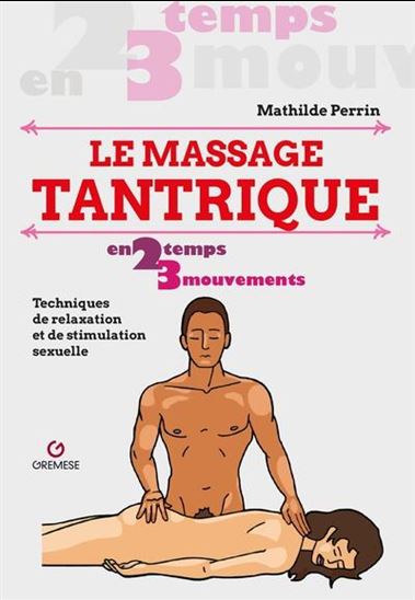 Le Massage tantrique en 2 temps 3 mouvements : techniques de relaxation et de stimulation sexuelle N. éd. - MATHILDE PERRIN