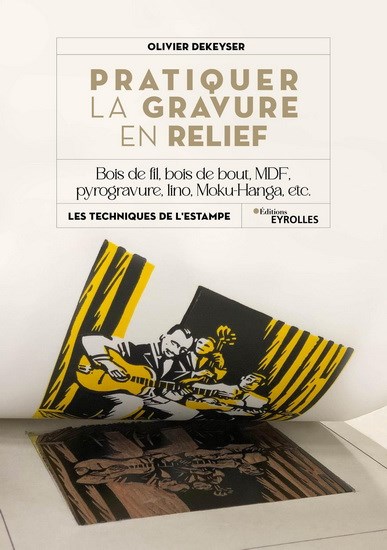 Pratiquer la gravure en relief : bois de fil, bois de bout, MDF, pyrogravure, linogravure, etc. - OLIVIER DEKEYSER