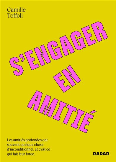 S&#39;engager en amitié : les amitiés profondes ont souvent quelque chose d&#39;inconditonnel, et c&#39;est ce qui fait leur force - CAMILLE TOFFOLI