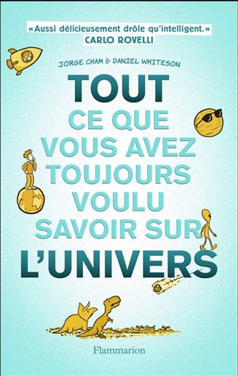 Tout ce que vous avez toujours voulu savoir sur l&#39;Univers - JORGE CHAM - DANIEL WHITESON
